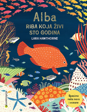 Slikovnica Lara Hawthorne "Alba-riba koja živi sto godina" Spasimo naša mora i oceane