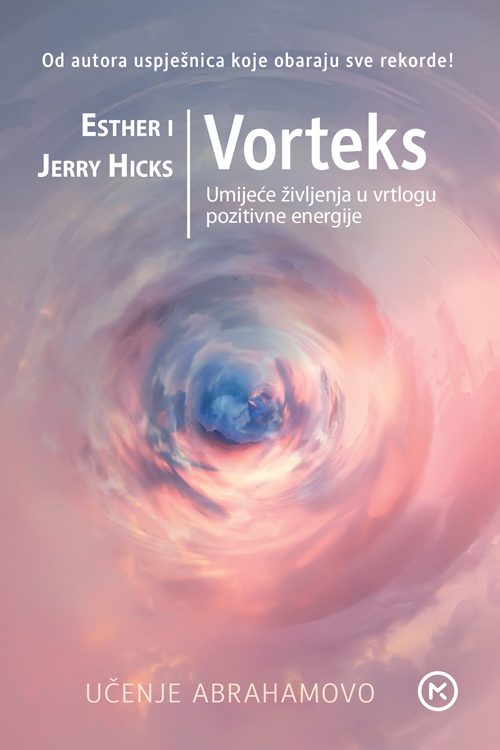 Knjiga Vorteks: Umijeće življenja u vrtlogu pozitivne energije (Jerry i Ester Hicks)