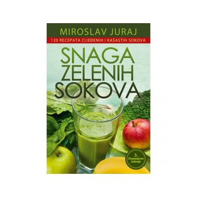 Snaga zelenih sokova: 120 recepata za cijeđene i kašaste zelene sokove (Miroslav Juraj)