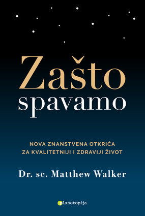 Zašto spavamo Nova znanstvena otkrića za kvalitetniji i zdraviji život (Dr. Matthew Walker)