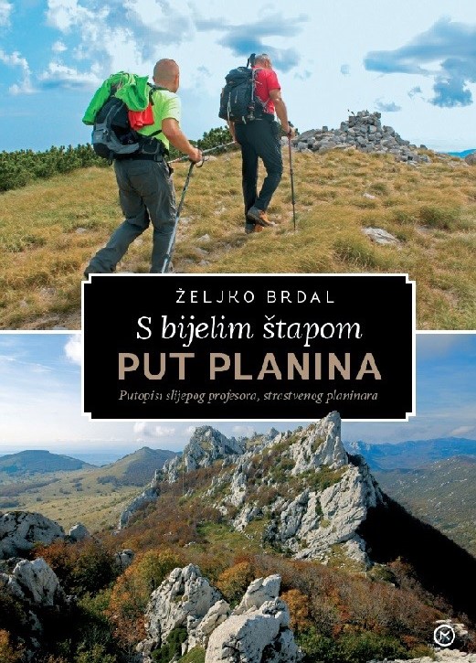 ŽELJKO BRDAL: Slijepi profesor povijesti i planinar i razbijač predrasuda prema osobama s invaliditetom 1. knjiga S BIJELIM stapom PUT PLANINA Naslovnica knjige" S bijelim štapom put planina"